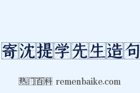 寄沈提学先生造句是什么意思的图片